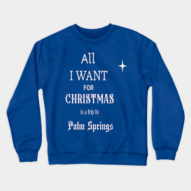 All I WANT FOR CHRISTMAS is a trip to Palm Springs Crewneck Sweatshirt by Imaginate